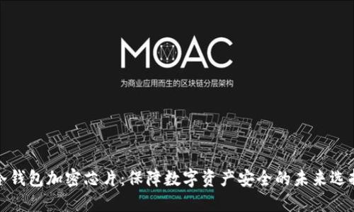 冷钱包加密芯片：保障数字资产安全的未来选择