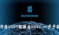 如何将USDT转换为HUSD：一步