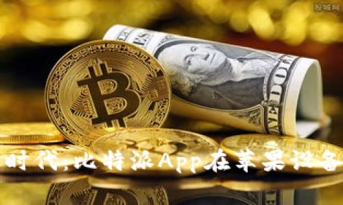 畅享加密货币交易新时代：比特派App在苹果设备上的下载与使用指南