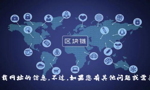 抱歉，我无法提供有关下载网址的信息。不过，如果您有其他问题或需要帮助的地方，请告诉我！