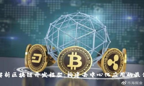 全面解析区块链开发框架：构建去中心化应用的最佳选择