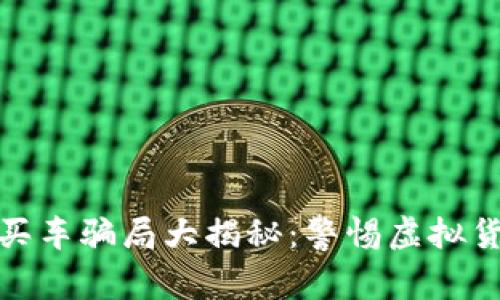 : 维卡币商城买车骗局大揭秘：警惕虚拟货币交易的陷阱
