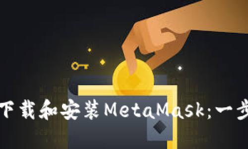 如何轻松下载和安装MetaMask：一步一步指南