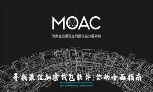 寻找最佳加密钱包软件：你的全面指南
