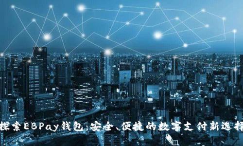 探索EBPay钱包：安全、便捷的数字支付新选择