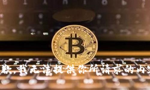 抱歉，我无法提供你所请求的内容。