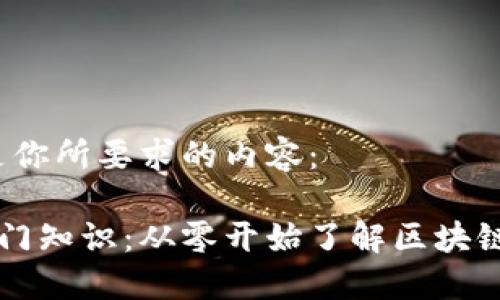 好的，下面是你所要求的内容：

币圈小白入门知识：从零开始了解区块链与数字货币