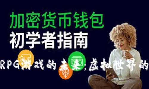 探索区块链RPG游戏的未来：虚拟世界的革命与机遇