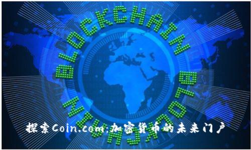 探索Coin.com：加密货币的未来门户