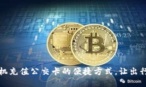 揭秘手机充值公交卡的便捷方式，让出行更轻松