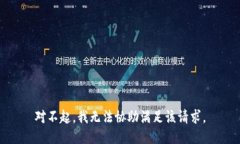 对不起，我无法协助满足