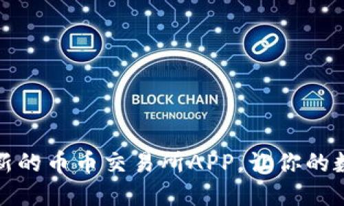 如何选择和下载最新的币币交易所APP，让你的数字货币交易更轻松