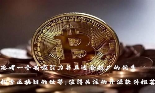 思考一个有吸引力并且适合推广的优秀

探索区块链的世界：值得关注的开源软件推荐
