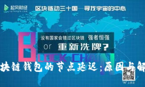 理解区块链钱包的节点延迟：原因与解决方案