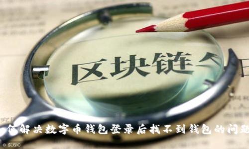 如何解决数字币钱包登录后找不到钱包的问题？