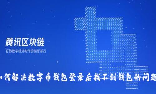 如何解决数字币钱包登录后找不到钱包的问题？