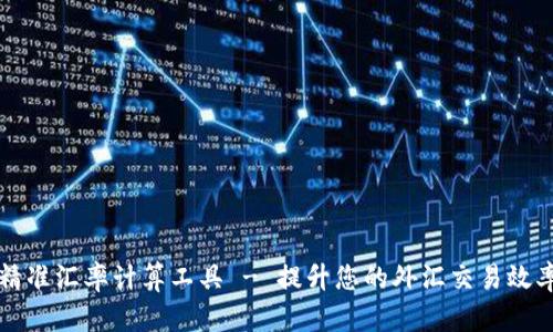 精准汇率计算工具 - 提升您的外汇交易效率