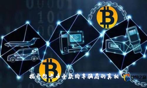 揭开维卡币全款购车骗局的真相