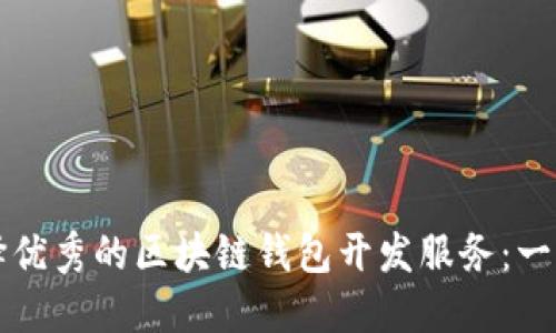 如何选择优秀的区块链钱包开发服务：一站式指导