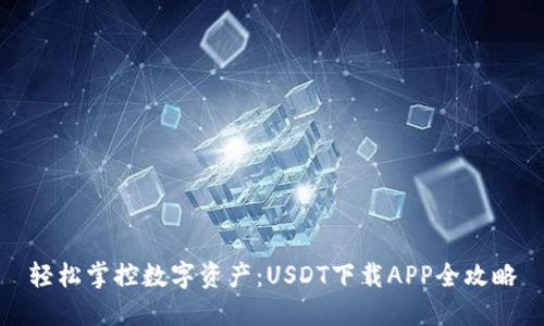轻松掌控数字资产：USDT下载APP全攻略