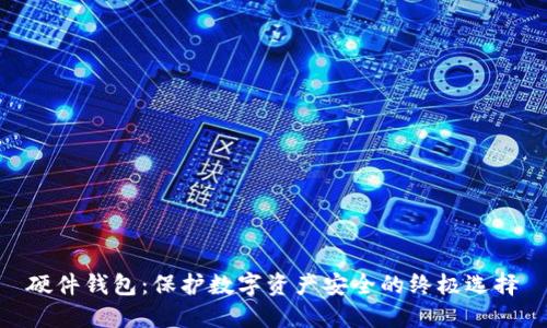 硬件钱包：保护数字资产安全的终极选择