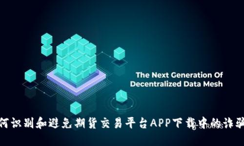 : 如何识别和避免期货交易平台APP下载中的诈骗软件