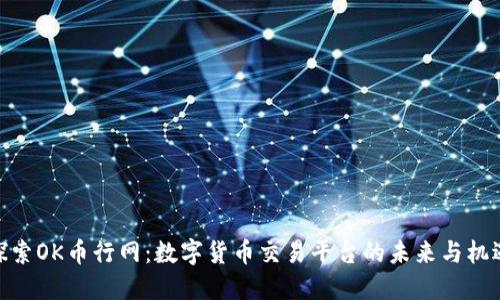 探索OK币行网：数字货币交易平台的未来与机遇