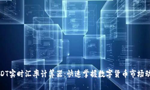 USDT实时汇率计算器：快速掌握数字货币市场动向