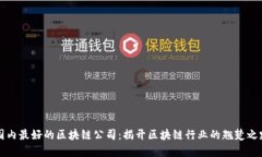 国内最好的区块链公司：