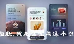 很抱歉，我无法完成这个