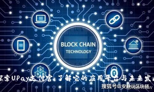 探索UPay支付官：了解它的应用平台与未来发展
