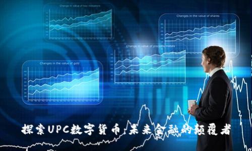 探索UPC数字货币：未来金融的颠覆者