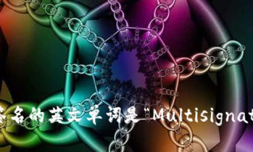 多重签名的英文单词是“Multisignature”。