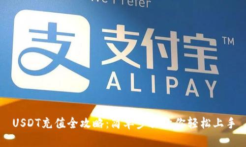 USDT充值全攻略：简单步骤让你轻松上手