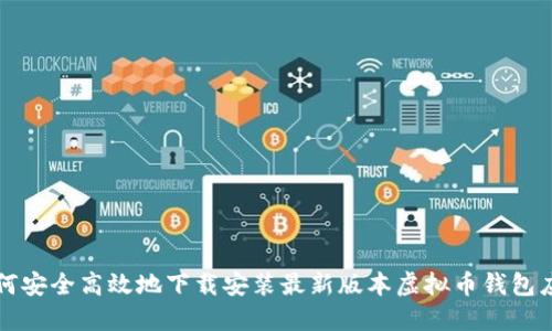 如何安全高效地下载安装最新版本虚拟币钱包应用
