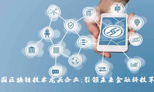 中国区块链技术龙头企业：引领未来金融科技革命