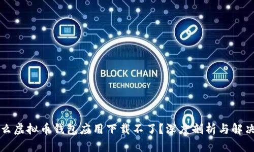 为什么虚拟币钱包应用下载不了？深度剖析与解决方案