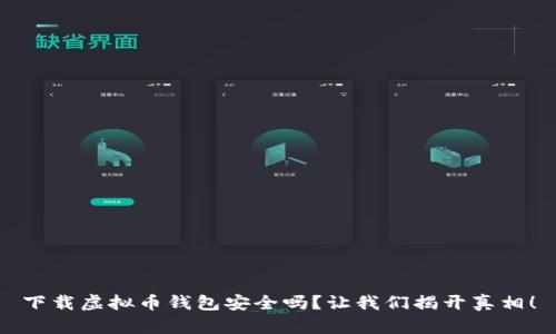 下载虚拟币钱包安全吗?让我们揭开真相!