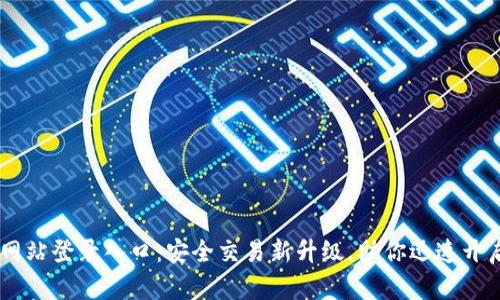 ATFX官方网站登录入口：安全交易新升级，助你迅速开启财富之路