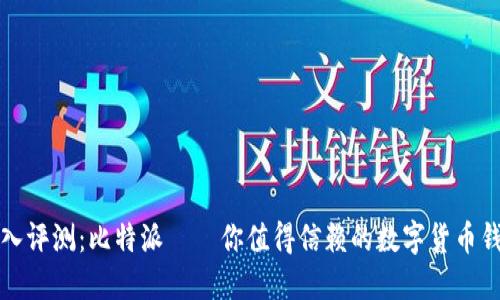 深入评测：比特派——你值得信赖的数字货币钱包