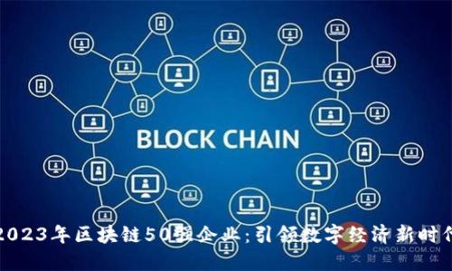 2023年区块链50强企业：引领数字经济新时代
