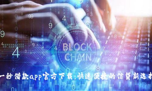 一秒借款app官方下载：快速便捷的信贷新选择