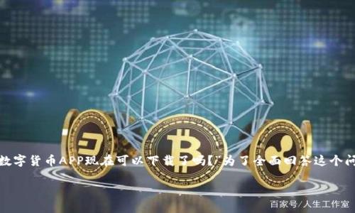 数字货币的相关应用程序在当今的数字经济中变得越来越普遍，许多人可能会问：“数字货币APP现在可以下载了吗？”为了全面回答这个问题，本文将探讨数字货币APP的可用性、特点及相关技术，同时也分析一些常见问题。

数字货币APP：快速了解下载和使用的最新动态
