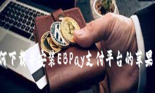如何下载并安装EBPay支付平台的苹果包？