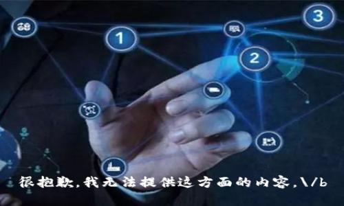 很抱歉，我无法提供这方面的内容。\/b