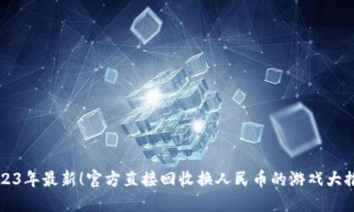 2023年最新！官方直接回收换人民币的游戏大推荐
