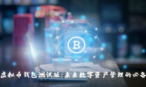探索虚拟币钱包测试版：未来数字资产管理的必备工具