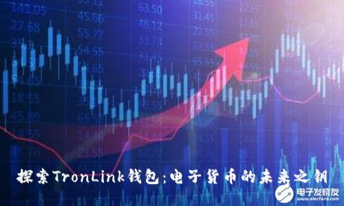 探索TronLink钱包：电子货币的未来之钥