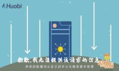 抱歉，我无法提供该请求的信息。