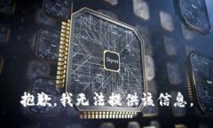 抱歉，我无法提供该信息